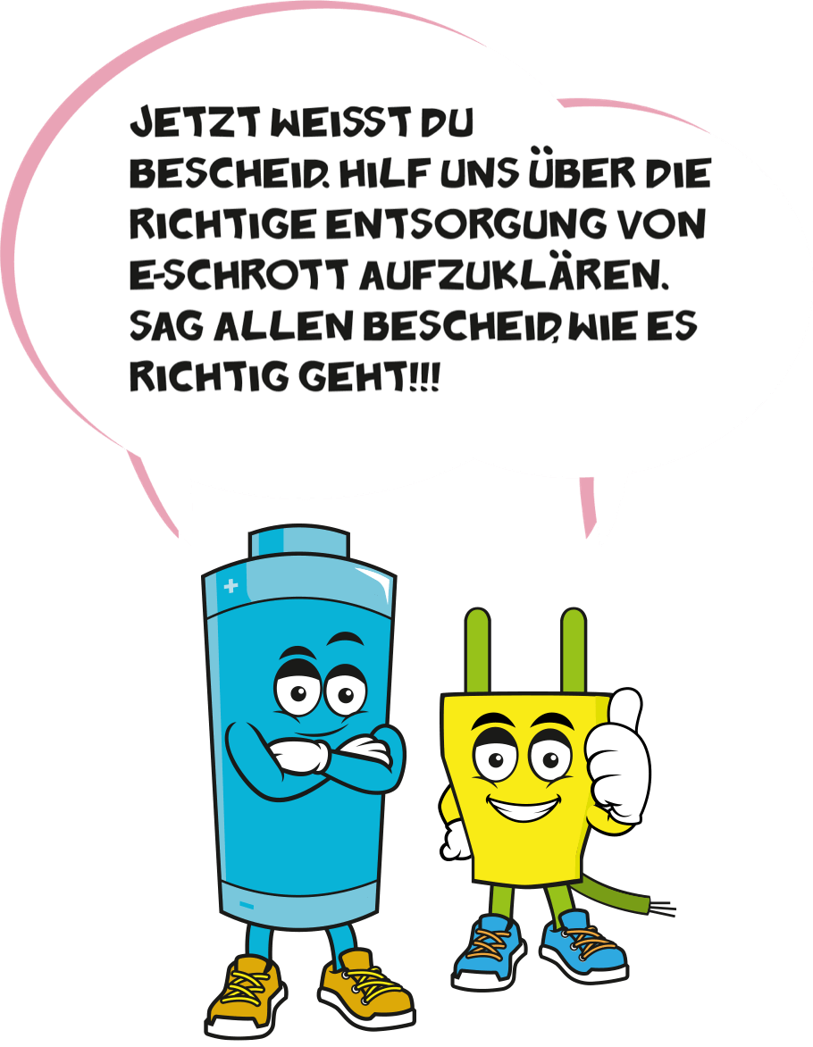 Battie und Stecki freuen sich, dass du es bis hier geschafft hast und sagen dir: Jetzt weißt du Bescheid. Hilf uns über die richtige Entsorgung von E-Schrott aufzuklären. Sag allen Bescheid, wie es richtig geht!!!